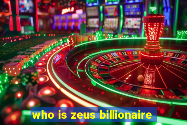 who is zeus billionaire