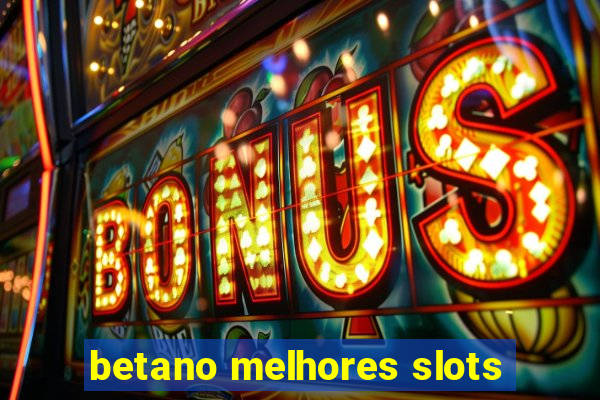 betano melhores slots