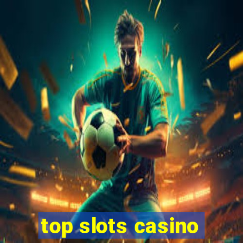 top slots casino