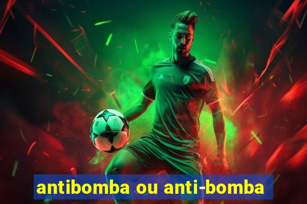 antibomba ou anti-bomba