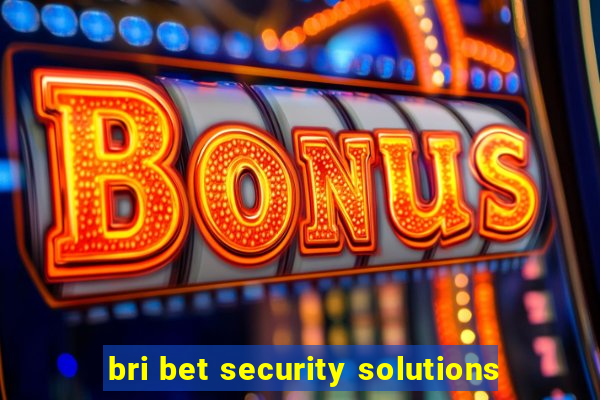 bri bet security solutions