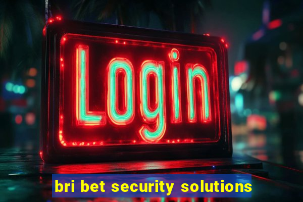 bri bet security solutions