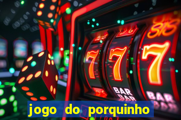 jogo do porquinho que ganha dinheiro