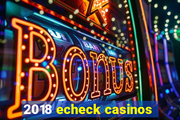 2018 echeck casinos