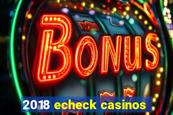 2018 echeck casinos