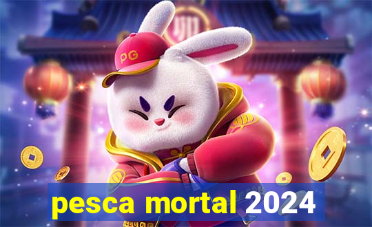 pesca mortal 2024