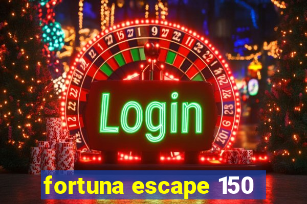 fortuna escape 150