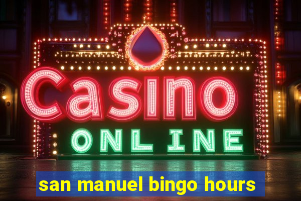 san manuel bingo hours