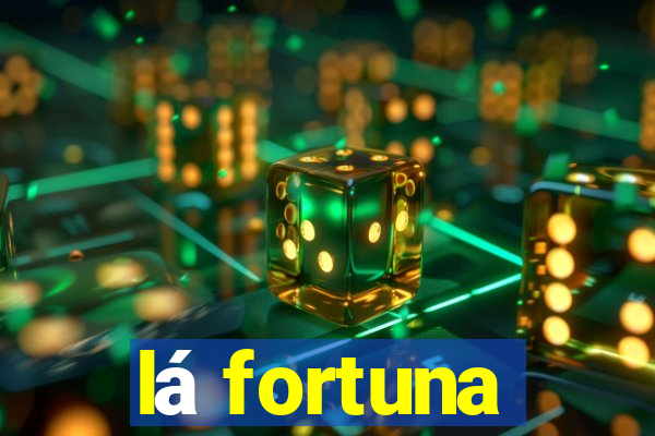 lá fortuna