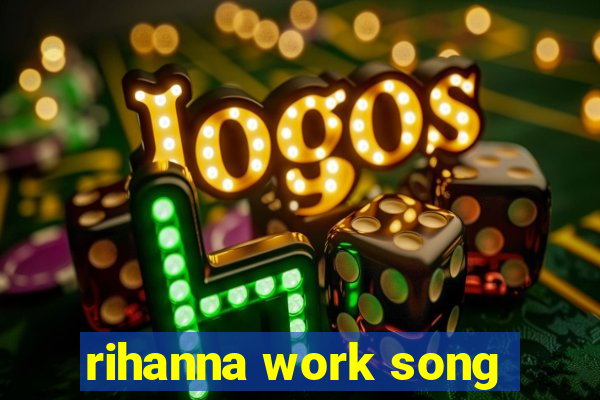 rihanna work song