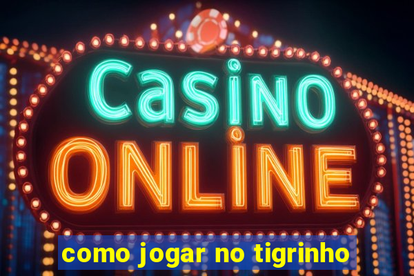 como jogar no tigrinho