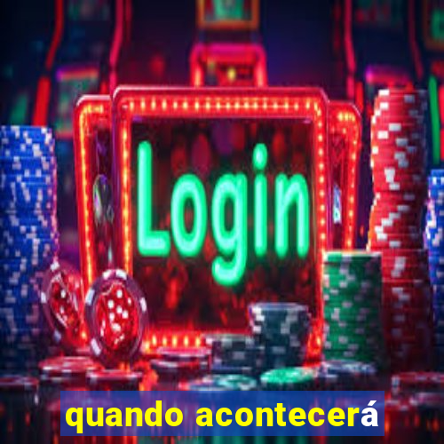 quando acontecerá