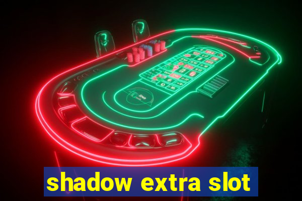 shadow extra slot