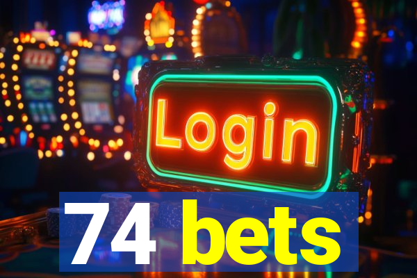 74 bets