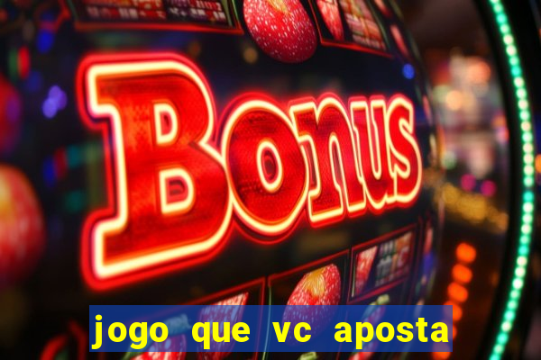 jogo que vc aposta e ganha dinheiro