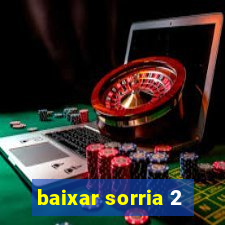 baixar sorria 2