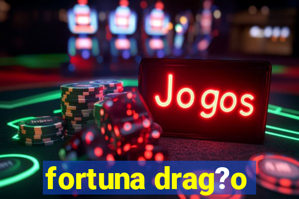 fortuna drag?o