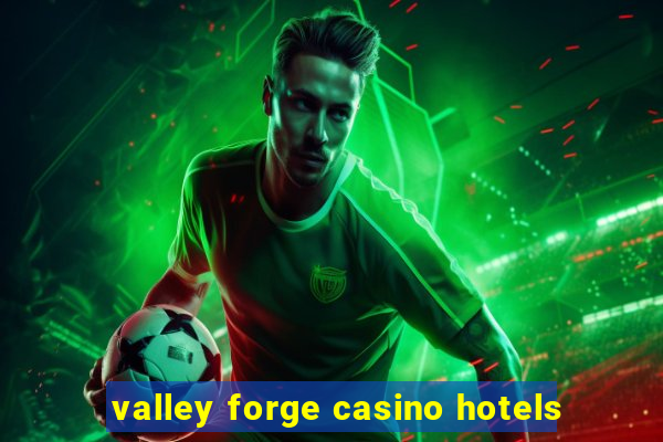 valley forge casino hotels