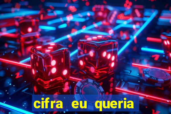 cifra eu queria ser levado