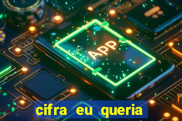 cifra eu queria ser levado