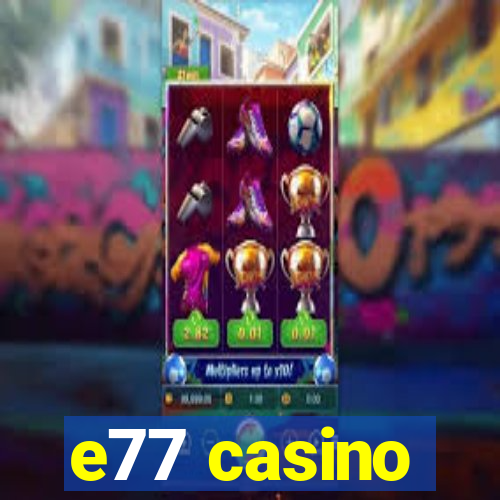 e77 casino