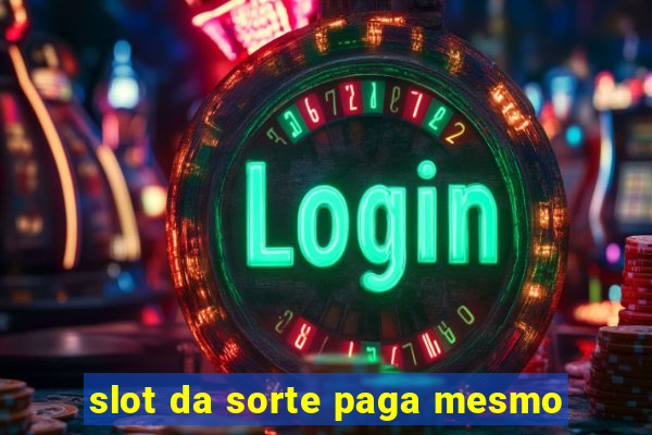 slot da sorte paga mesmo