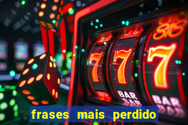 frases mais perdido que surdo em bingo