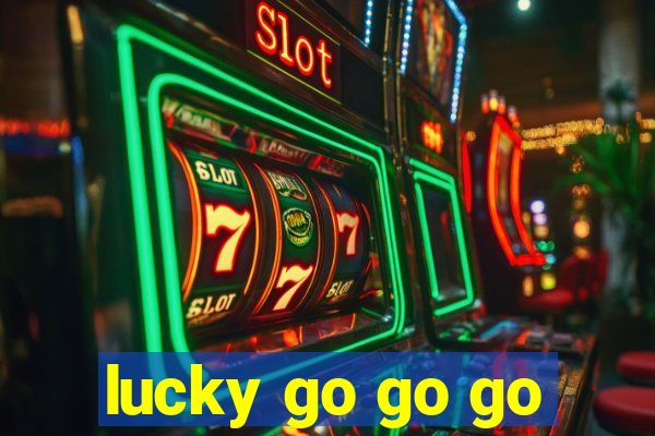 lucky go go go