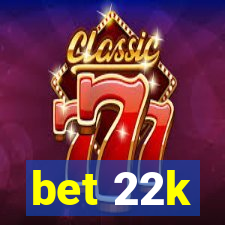 bet 22k