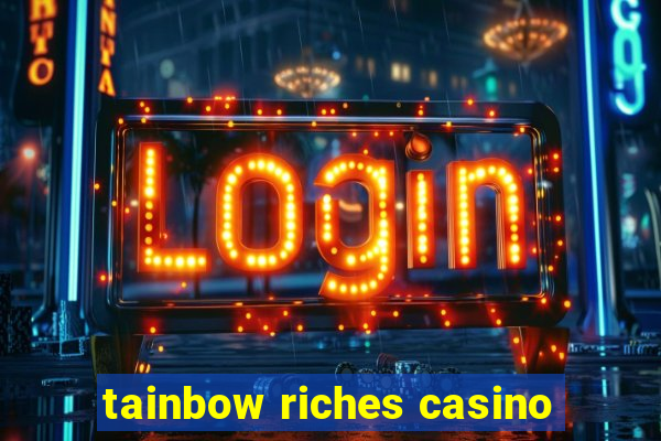 tainbow riches casino