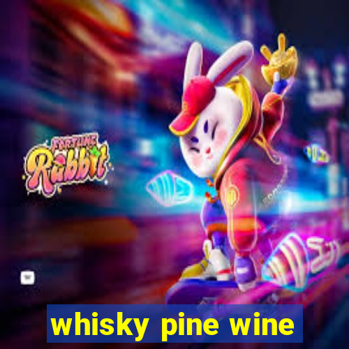 whisky pine wine