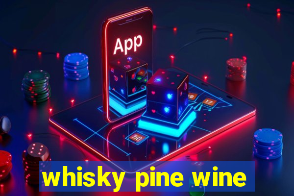 whisky pine wine