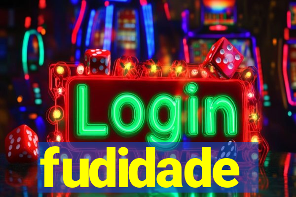 fudidade