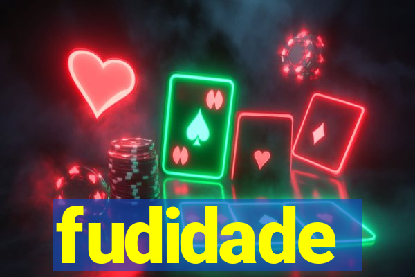 fudidade