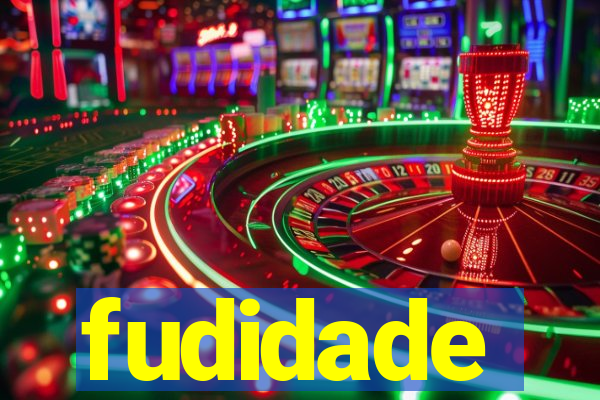 fudidade