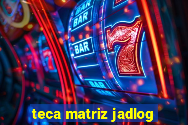 teca matriz jadlog