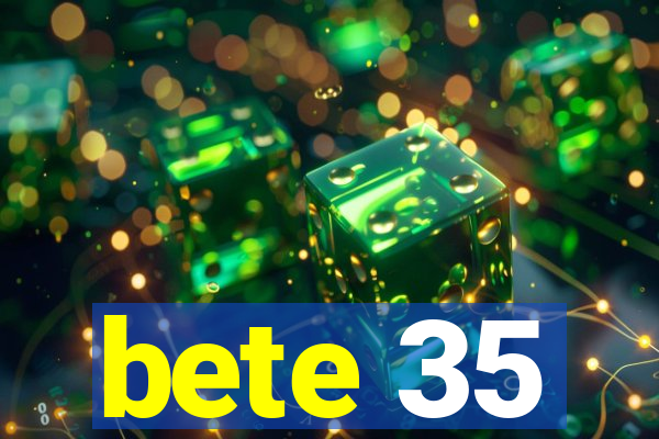 bete 35