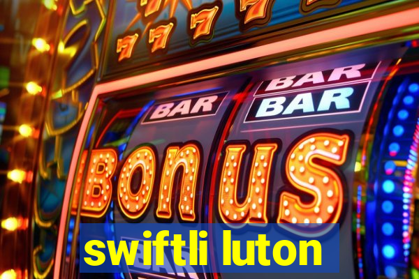 swiftli luton