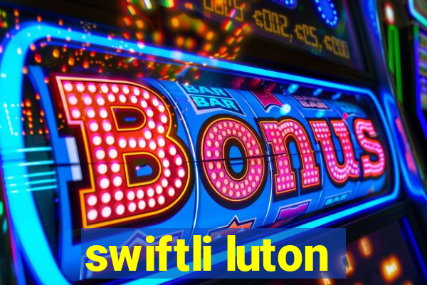 swiftli luton