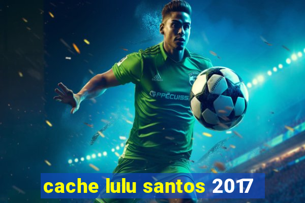 cache lulu santos 2017