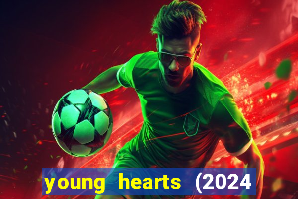 young hearts (2024 assistir online gratis)