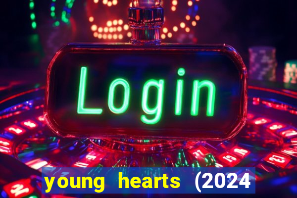 young hearts (2024 assistir online gratis)