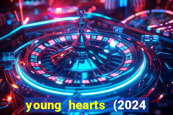 young hearts (2024 assistir online gratis)