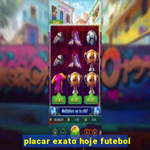 placar exato hoje futebol