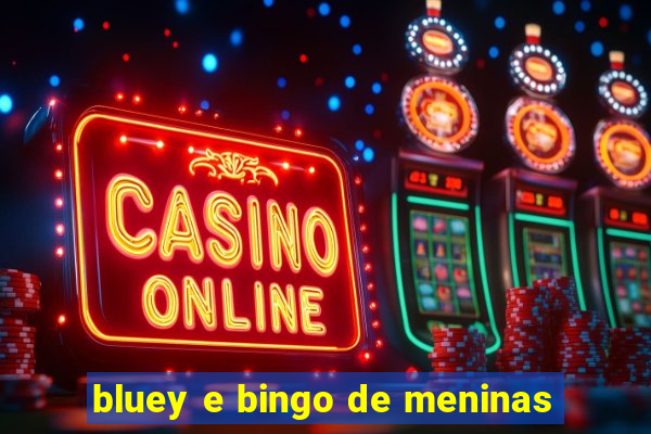 bluey e bingo de meninas