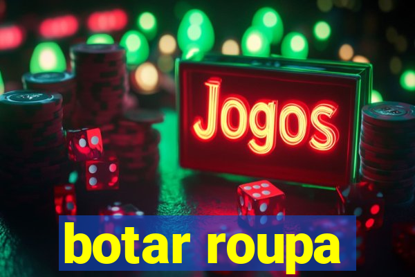 botar roupa