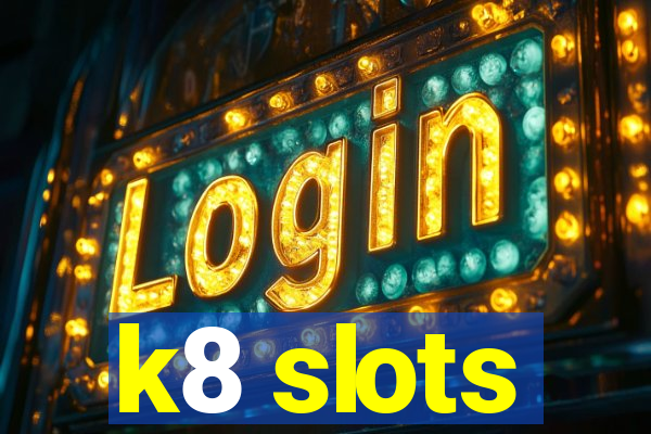 k8 slots