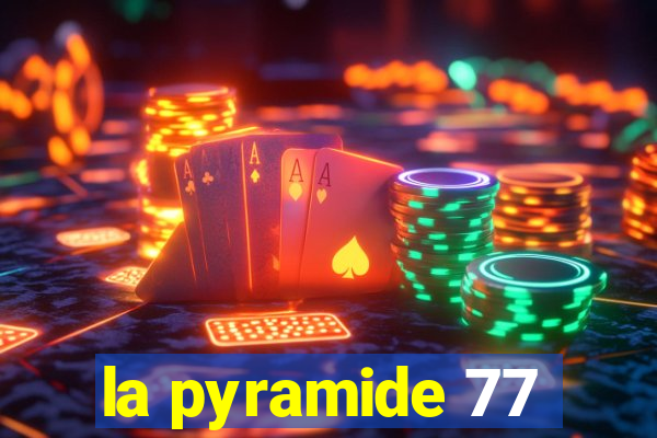 la pyramide 77