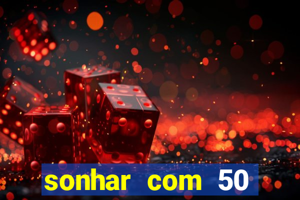 sonhar com 50 reais jogo do bicho