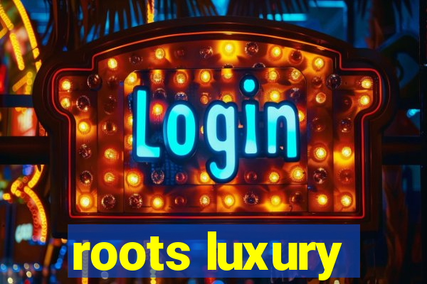 roots luxury